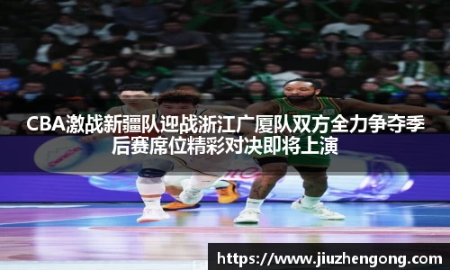 CBA激战新疆队迎战浙江广厦队双方全力争夺季后赛席位精彩对决即将上演